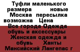 Туфли маленького размера 32 - 33 новые, Москва, пересылка возможна › Цена ­ 2 800 - Все города Одежда, обувь и аксессуары » Женская одежда и обувь   . Ханты-Мансийский,Лангепас г.